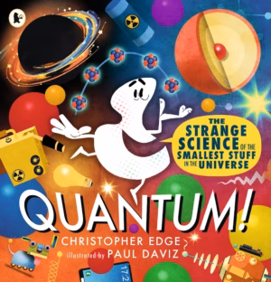 Quantum! The Strange Science of the Smallest Stuff in the Universe
