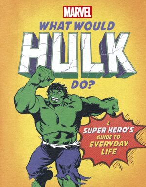 What Would Hulk Do?: A Marvel Super Hero's Guide to Everyday Life
